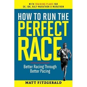 How to Run the Perfect Race: Better Racing Through Better Pacing -- Matt Fitzger